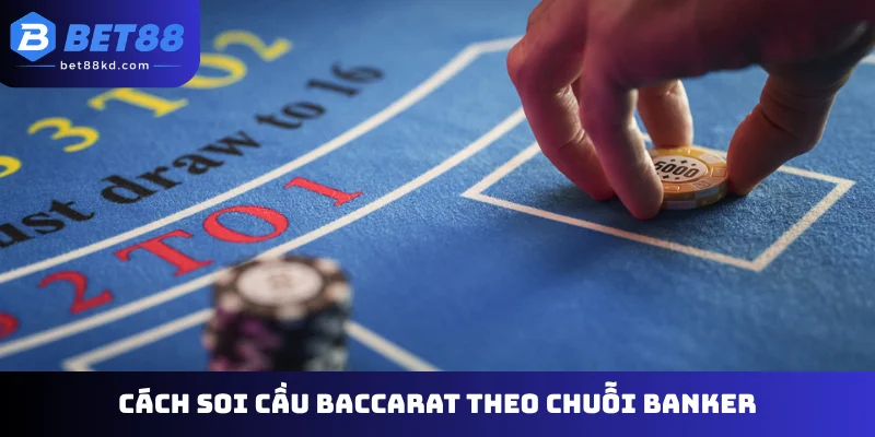 Cách soi cầu Baccarat theo chuỗi Banker