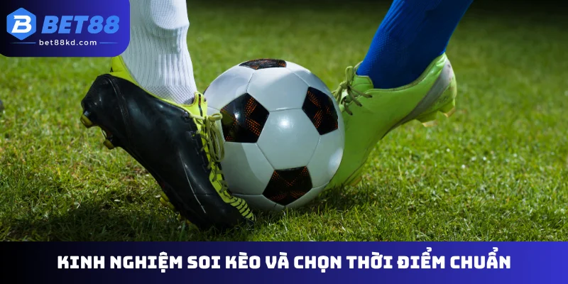 Kinh nghiệm soi kèo và chọn thời điểm chuẩn