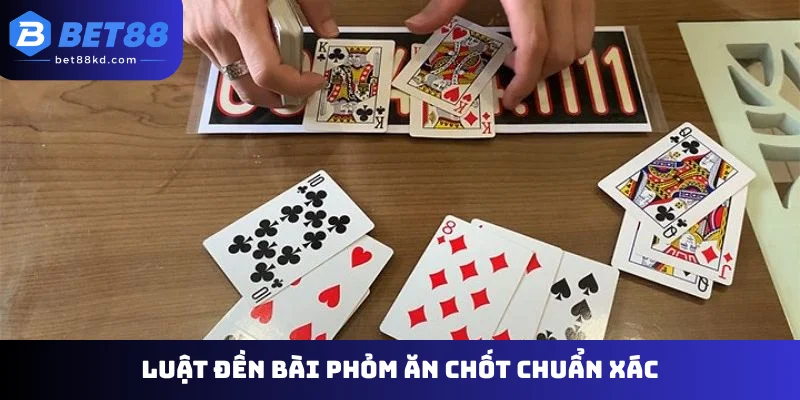 Luật đền bài Phỏm ăn chốt chuẩn xác