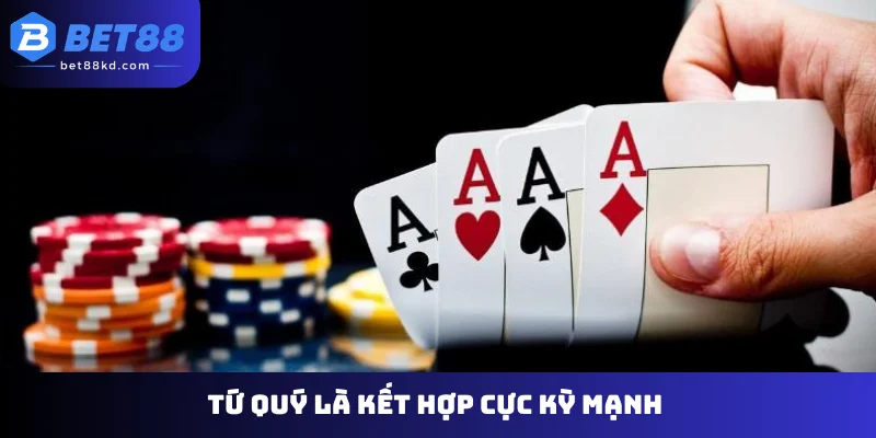 Tứ quý là kết hợp cực kỳ mạnh